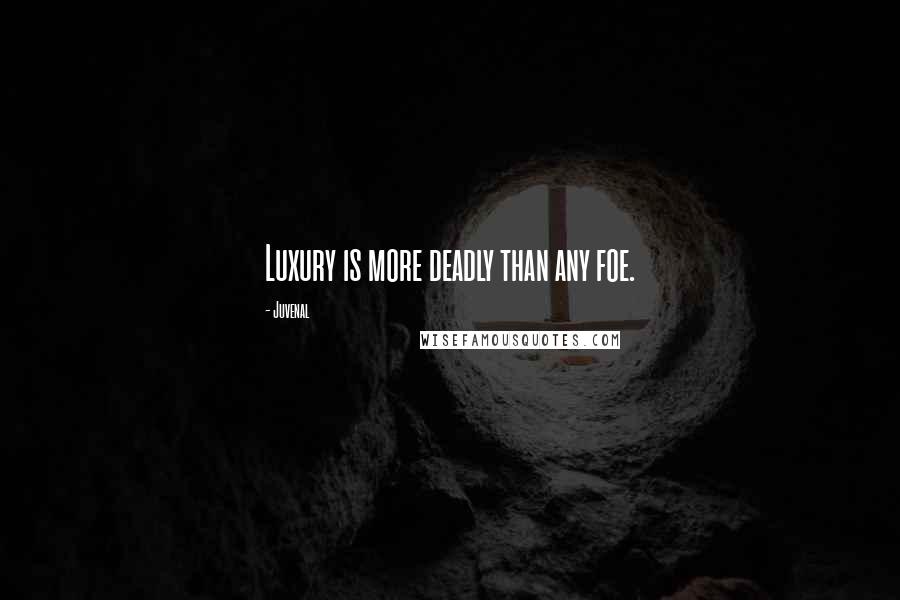 Juvenal Quotes: Luxury is more deadly than any foe.
