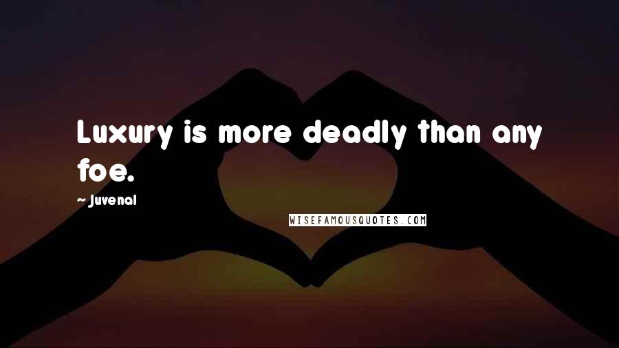 Juvenal Quotes: Luxury is more deadly than any foe.