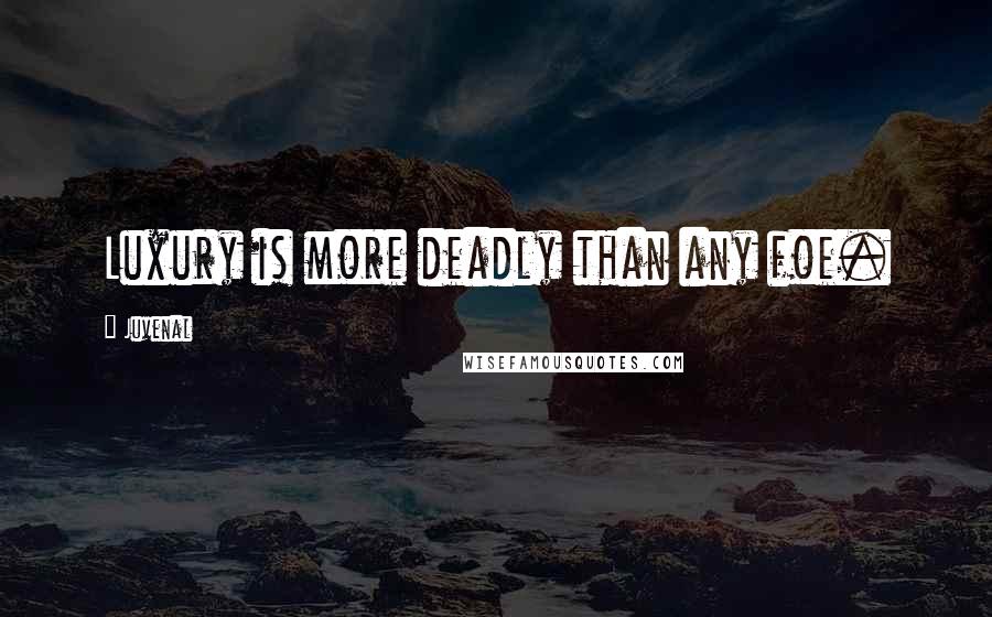 Juvenal Quotes: Luxury is more deadly than any foe.