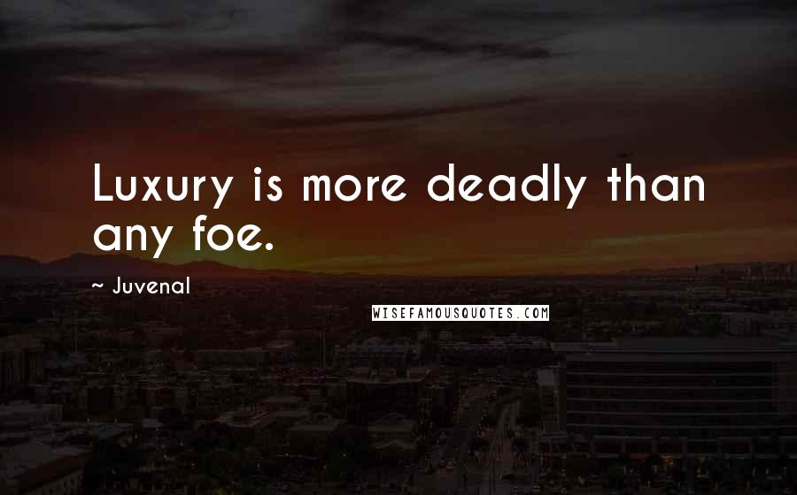Juvenal Quotes: Luxury is more deadly than any foe.