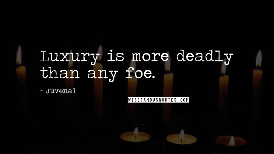 Juvenal Quotes: Luxury is more deadly than any foe.