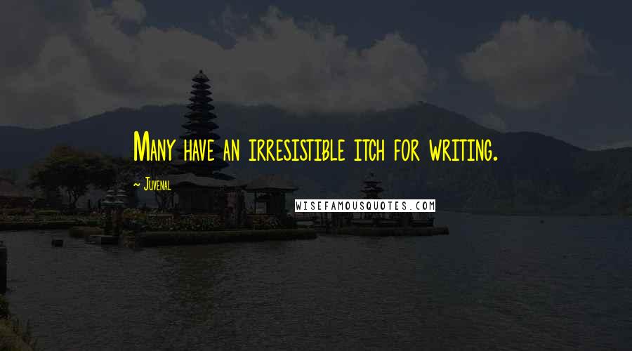 Juvenal Quotes: Many have an irresistible itch for writing.