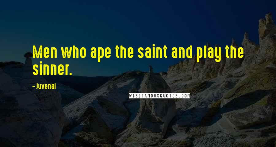 Juvenal Quotes: Men who ape the saint and play the sinner.