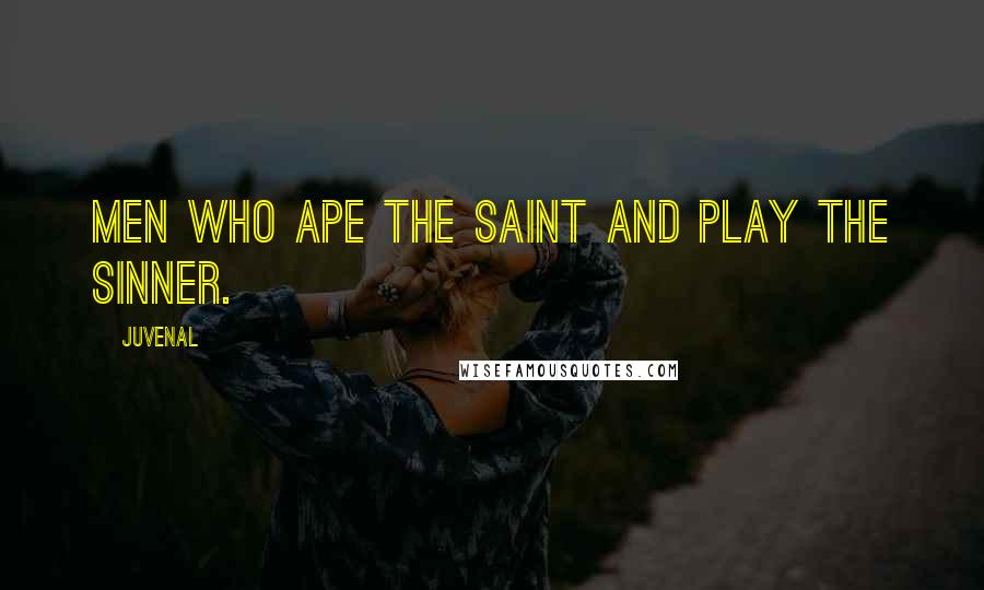 Juvenal Quotes: Men who ape the saint and play the sinner.