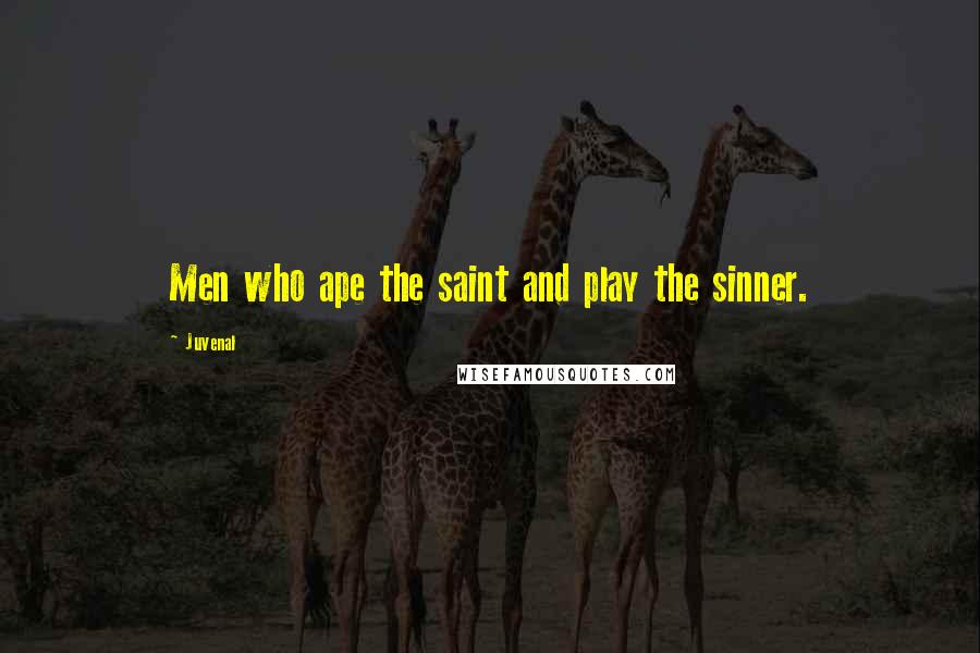 Juvenal Quotes: Men who ape the saint and play the sinner.