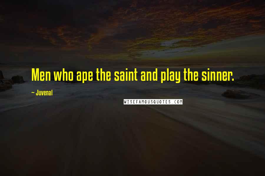 Juvenal Quotes: Men who ape the saint and play the sinner.