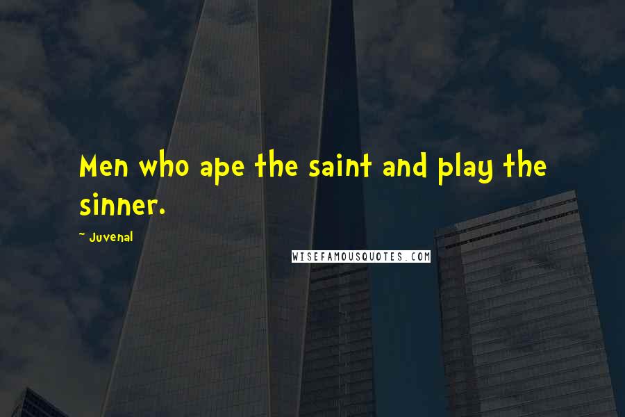 Juvenal Quotes: Men who ape the saint and play the sinner.