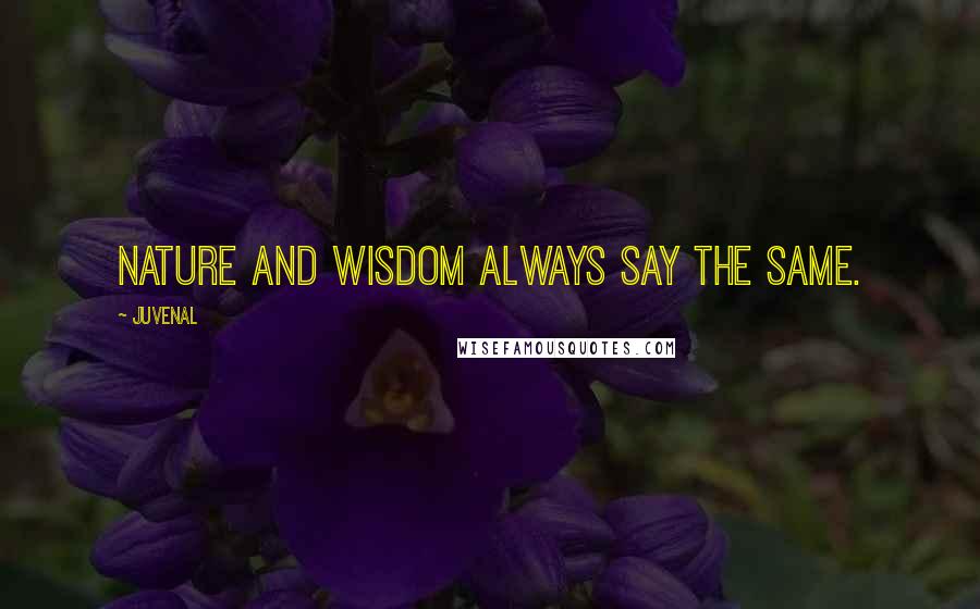 Juvenal Quotes: Nature and wisdom always say the same.