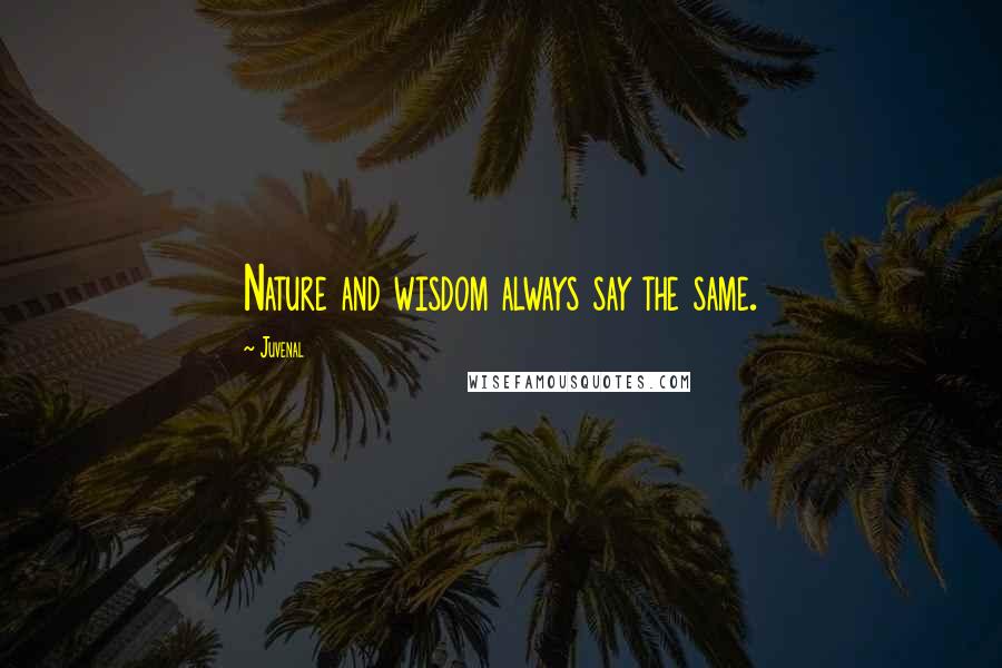 Juvenal Quotes: Nature and wisdom always say the same.