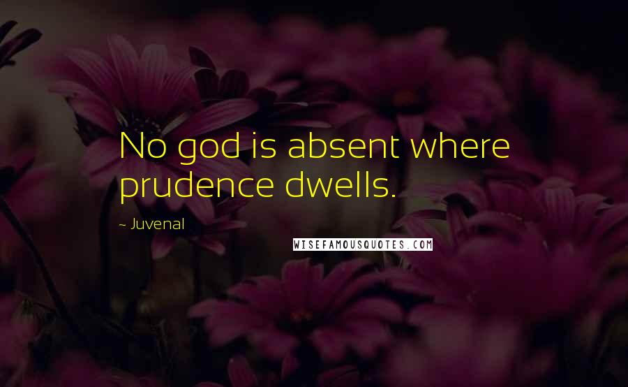 Juvenal Quotes: No god is absent where prudence dwells.