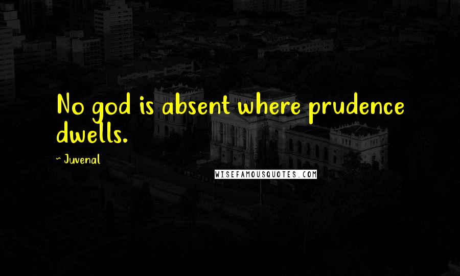 Juvenal Quotes: No god is absent where prudence dwells.