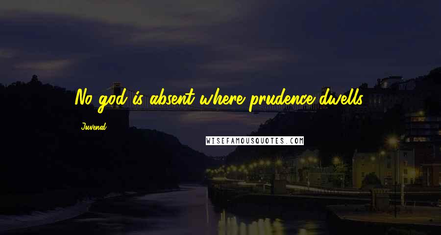 Juvenal Quotes: No god is absent where prudence dwells.