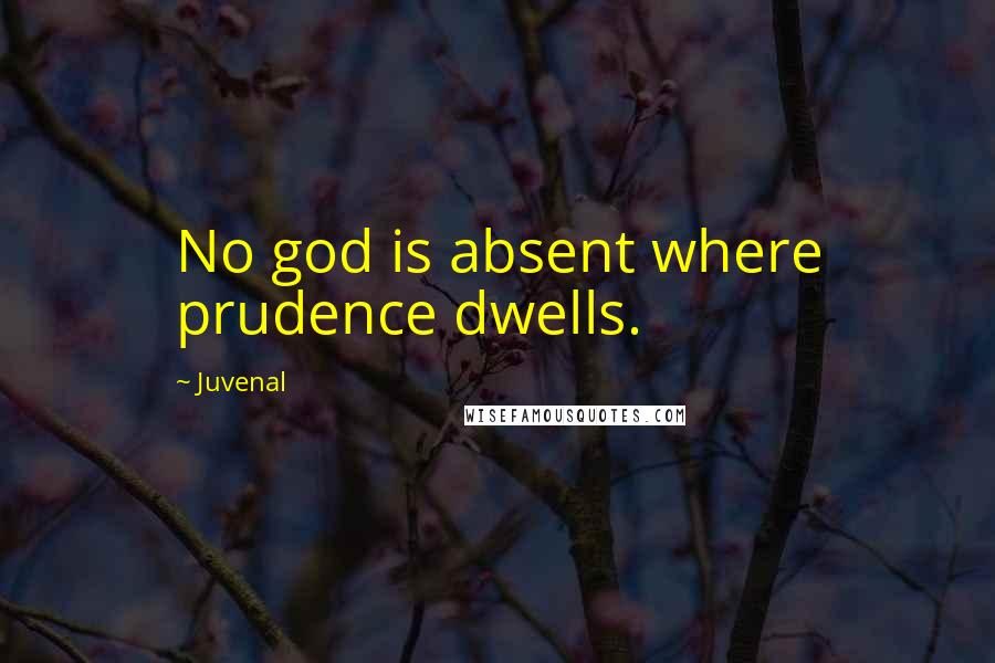Juvenal Quotes: No god is absent where prudence dwells.
