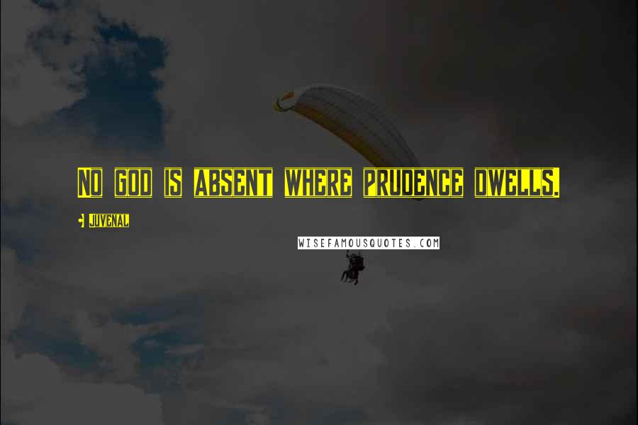 Juvenal Quotes: No god is absent where prudence dwells.