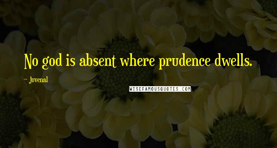 Juvenal Quotes: No god is absent where prudence dwells.