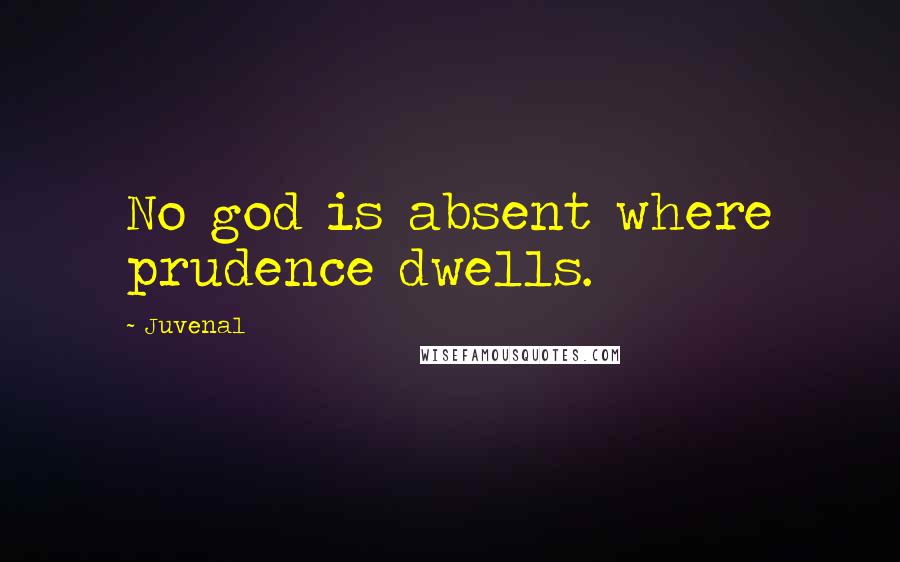 Juvenal Quotes: No god is absent where prudence dwells.