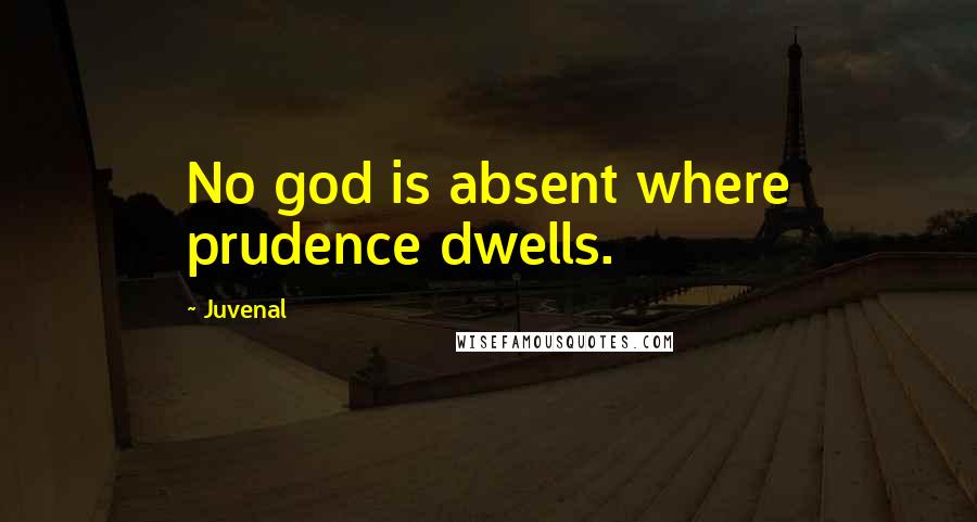 Juvenal Quotes: No god is absent where prudence dwells.