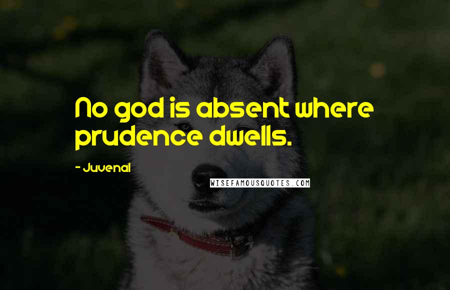Juvenal Quotes: No god is absent where prudence dwells.