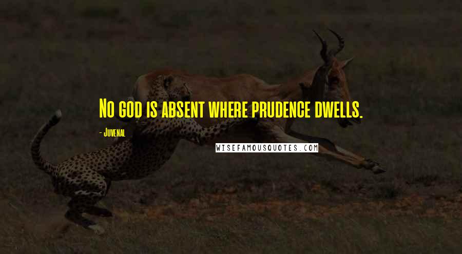 Juvenal Quotes: No god is absent where prudence dwells.