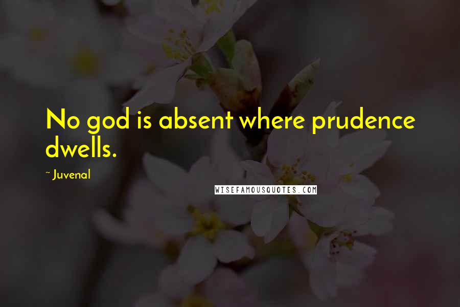 Juvenal Quotes: No god is absent where prudence dwells.