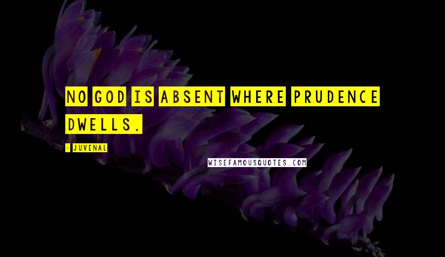 Juvenal Quotes: No god is absent where prudence dwells.