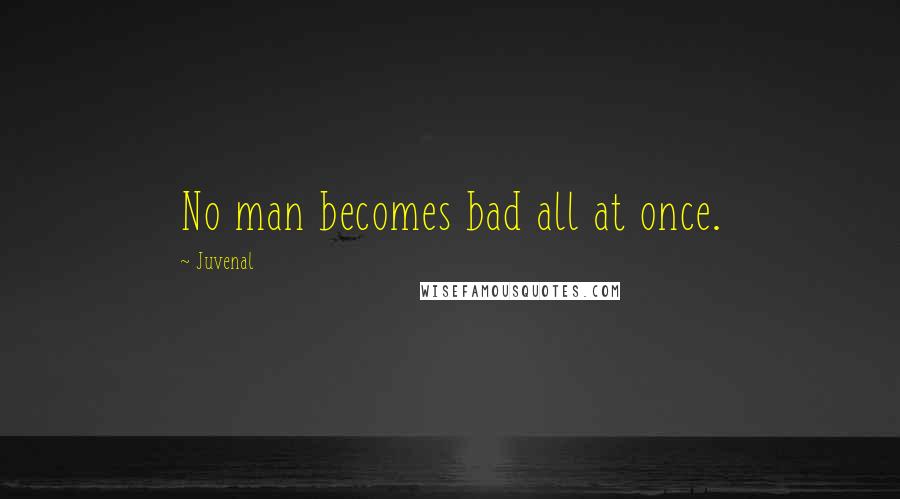 Juvenal Quotes: No man becomes bad all at once.