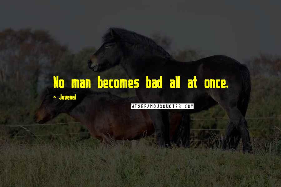 Juvenal Quotes: No man becomes bad all at once.
