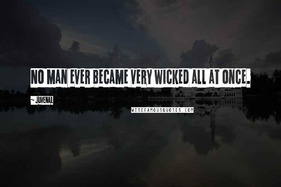 Juvenal Quotes: No man ever became very wicked all at once.