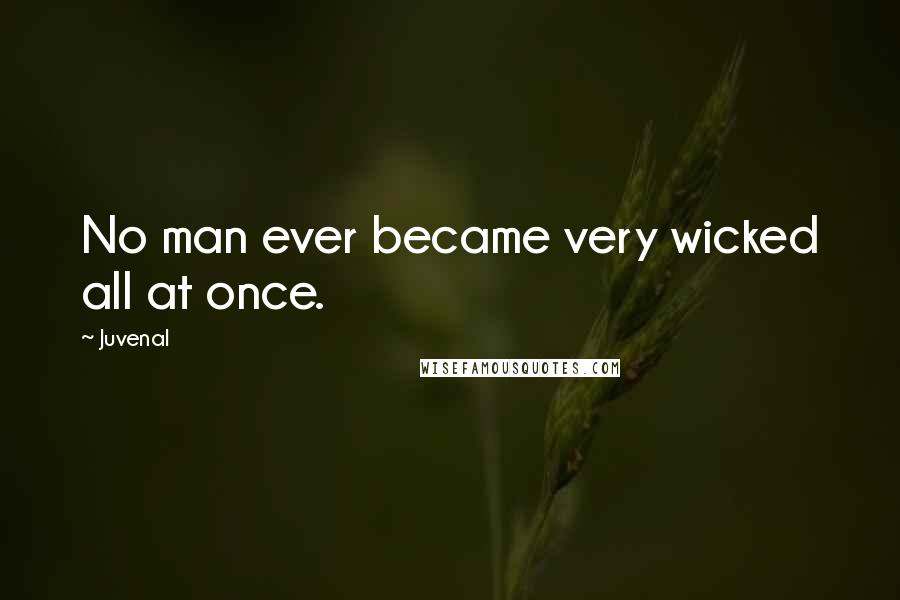 Juvenal Quotes: No man ever became very wicked all at once.