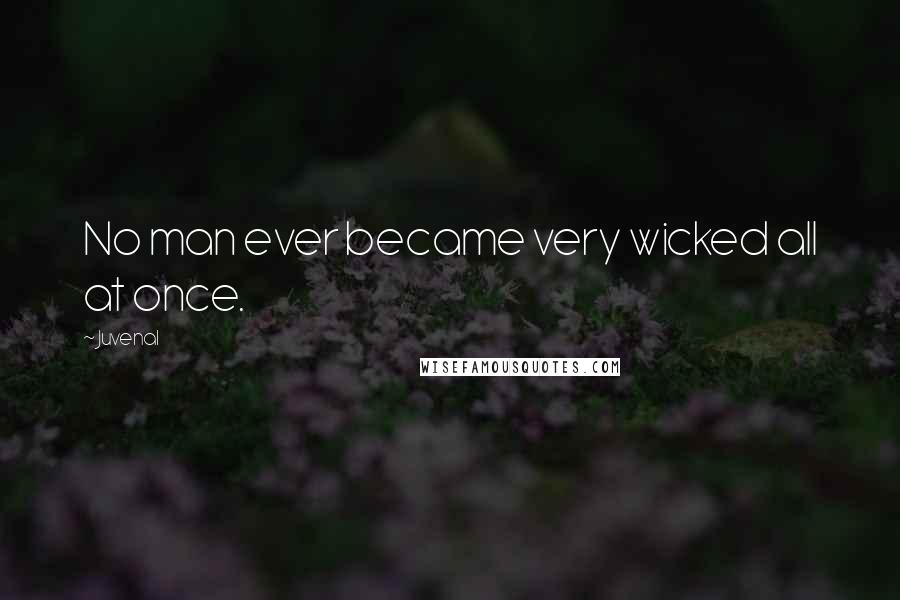 Juvenal Quotes: No man ever became very wicked all at once.