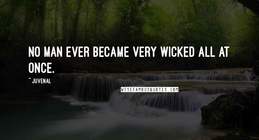 Juvenal Quotes: No man ever became very wicked all at once.