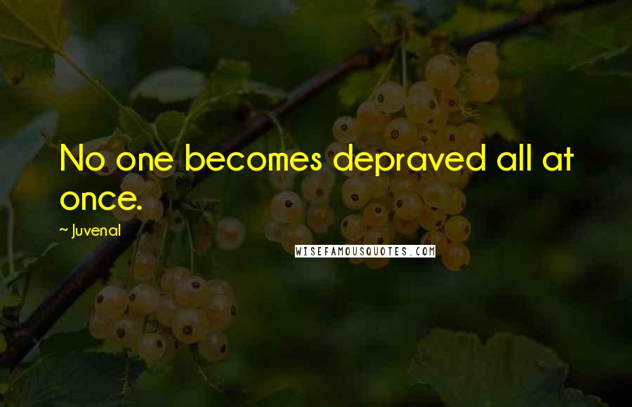 Juvenal Quotes: No one becomes depraved all at once.