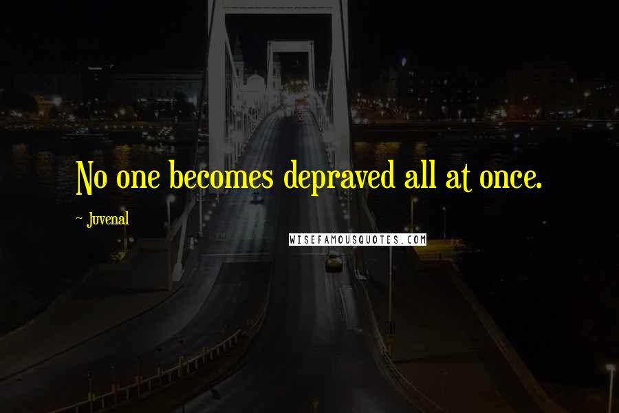 Juvenal Quotes: No one becomes depraved all at once.