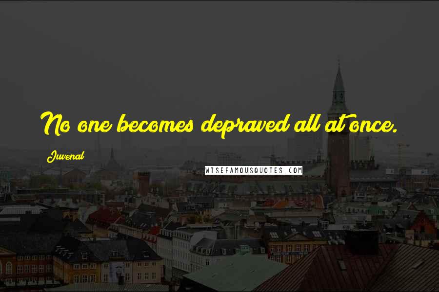 Juvenal Quotes: No one becomes depraved all at once.