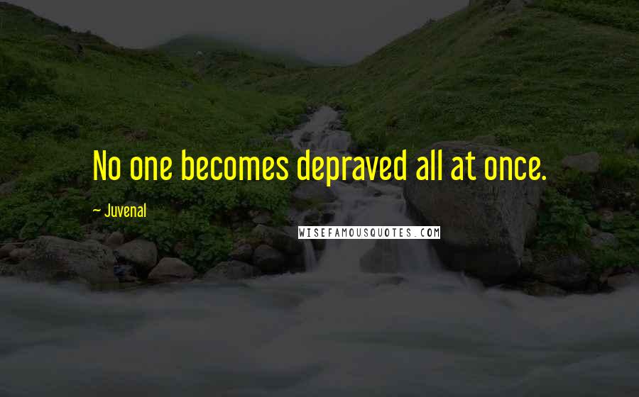 Juvenal Quotes: No one becomes depraved all at once.