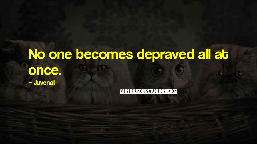 Juvenal Quotes: No one becomes depraved all at once.