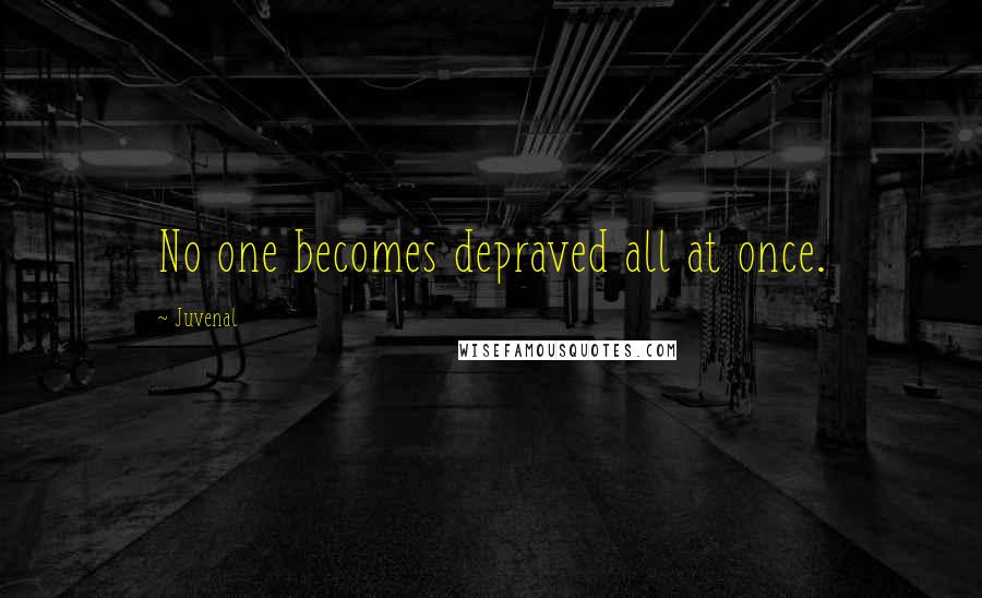 Juvenal Quotes: No one becomes depraved all at once.