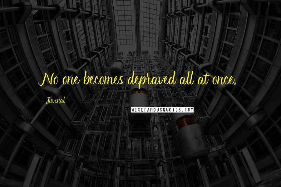 Juvenal Quotes: No one becomes depraved all at once.