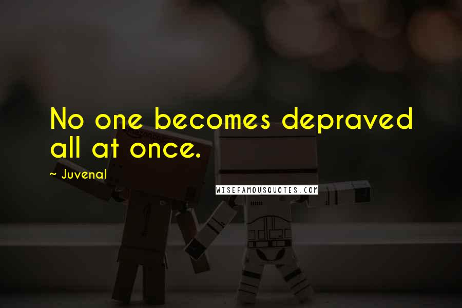 Juvenal Quotes: No one becomes depraved all at once.
