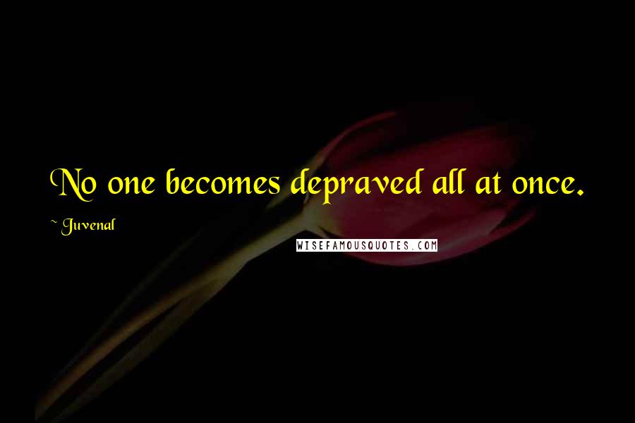 Juvenal Quotes: No one becomes depraved all at once.