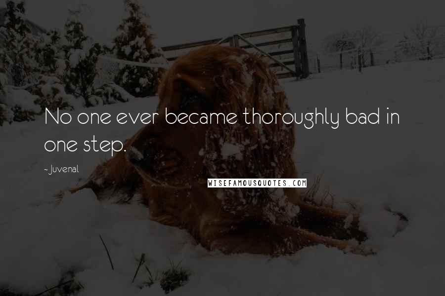 Juvenal Quotes: No one ever became thoroughly bad in one step.
