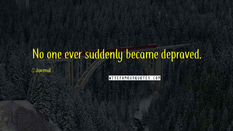 Juvenal Quotes: No one ever suddenly became depraved.