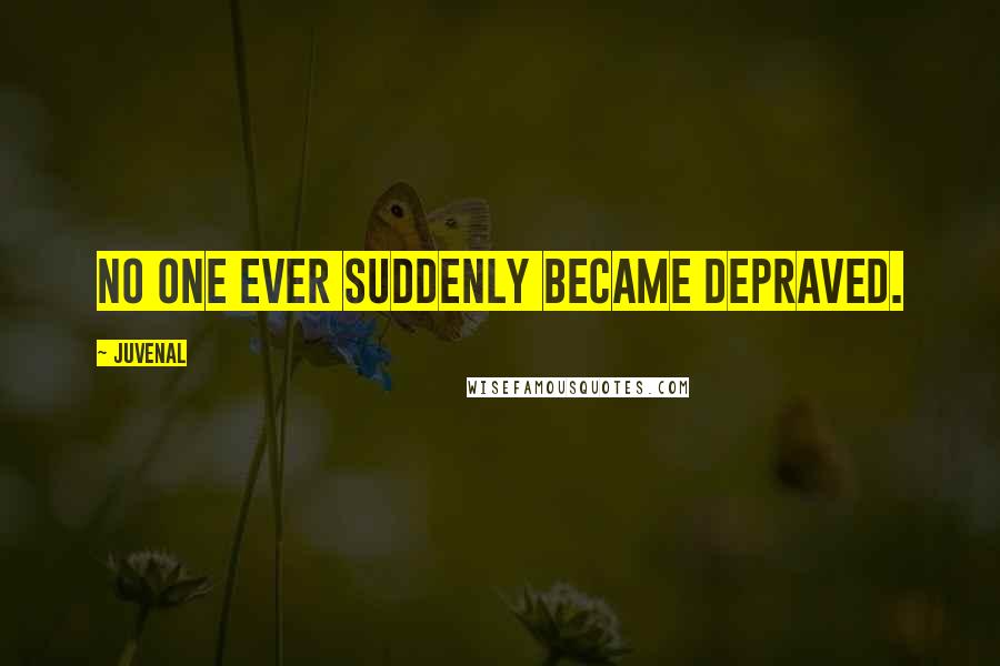 Juvenal Quotes: No one ever suddenly became depraved.