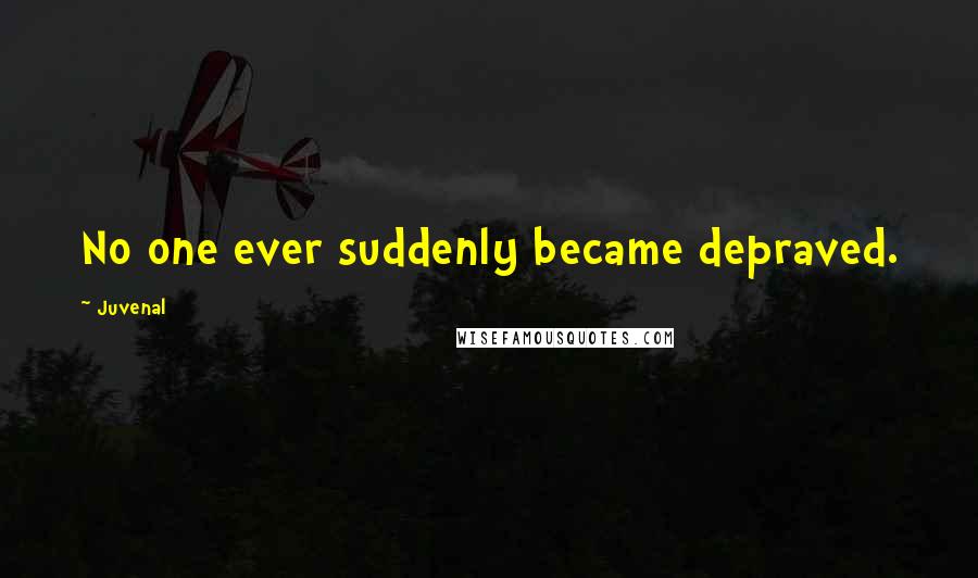 Juvenal Quotes: No one ever suddenly became depraved.