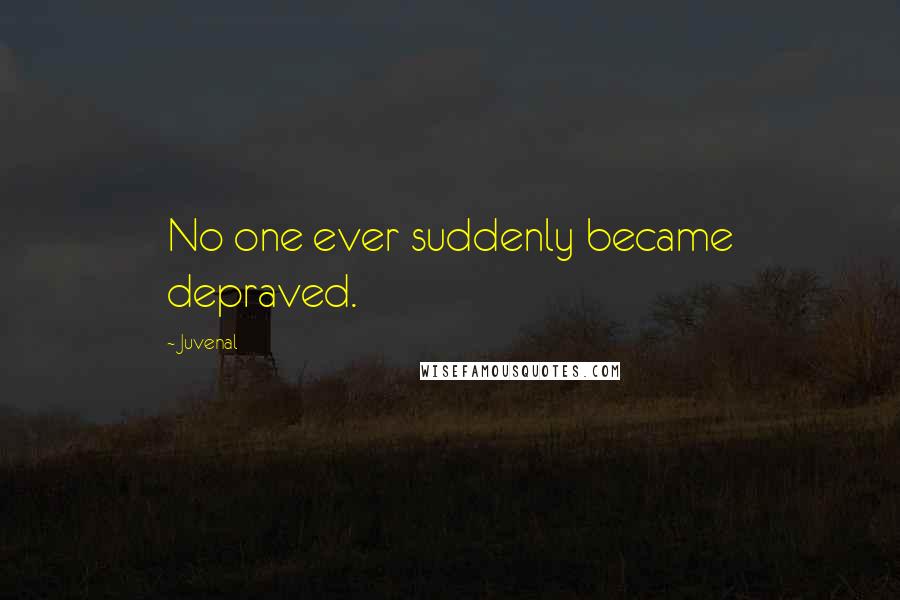Juvenal Quotes: No one ever suddenly became depraved.