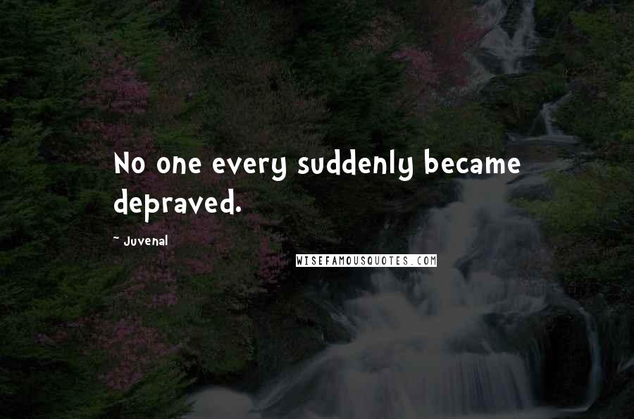 Juvenal Quotes: No one every suddenly became depraved.