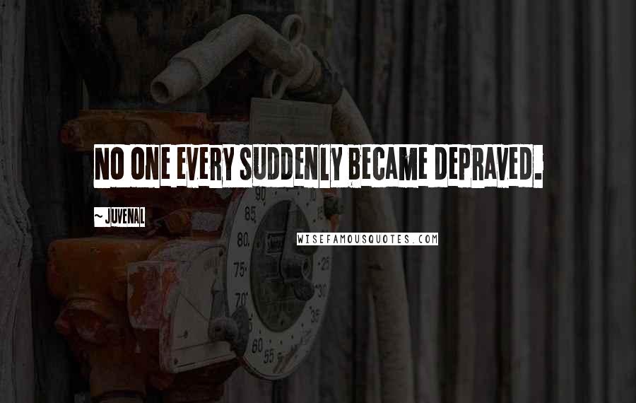 Juvenal Quotes: No one every suddenly became depraved.