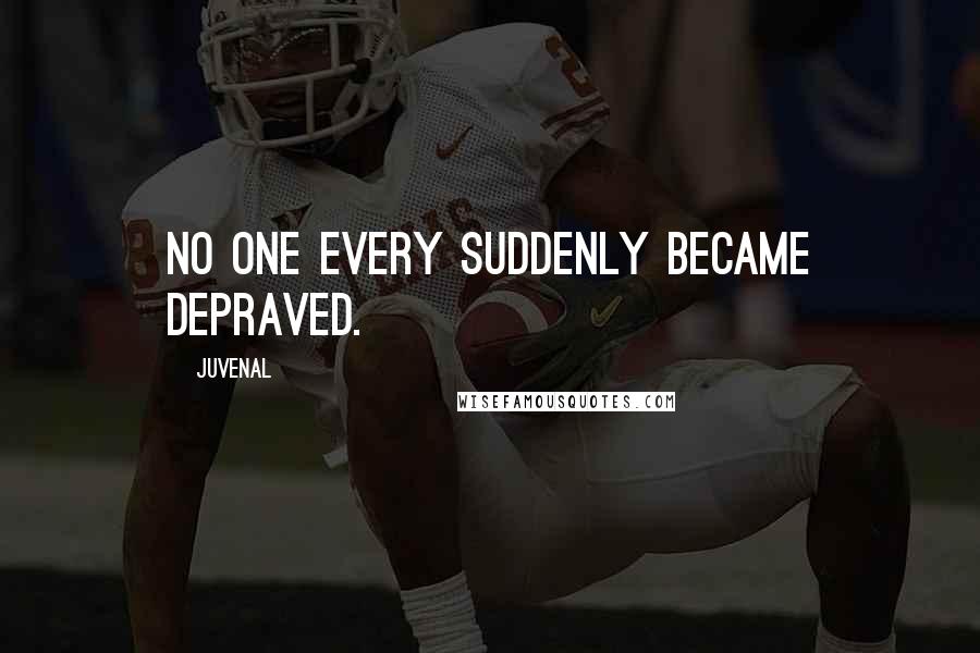Juvenal Quotes: No one every suddenly became depraved.