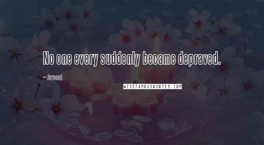 Juvenal Quotes: No one every suddenly became depraved.