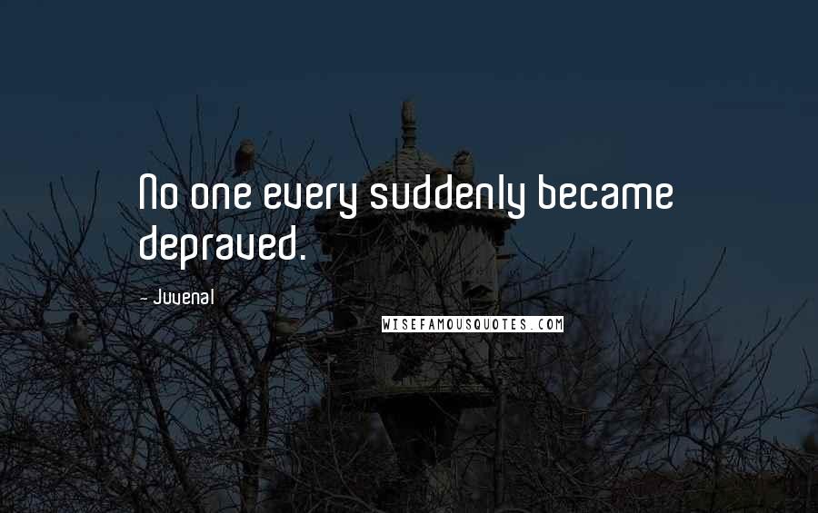 Juvenal Quotes: No one every suddenly became depraved.